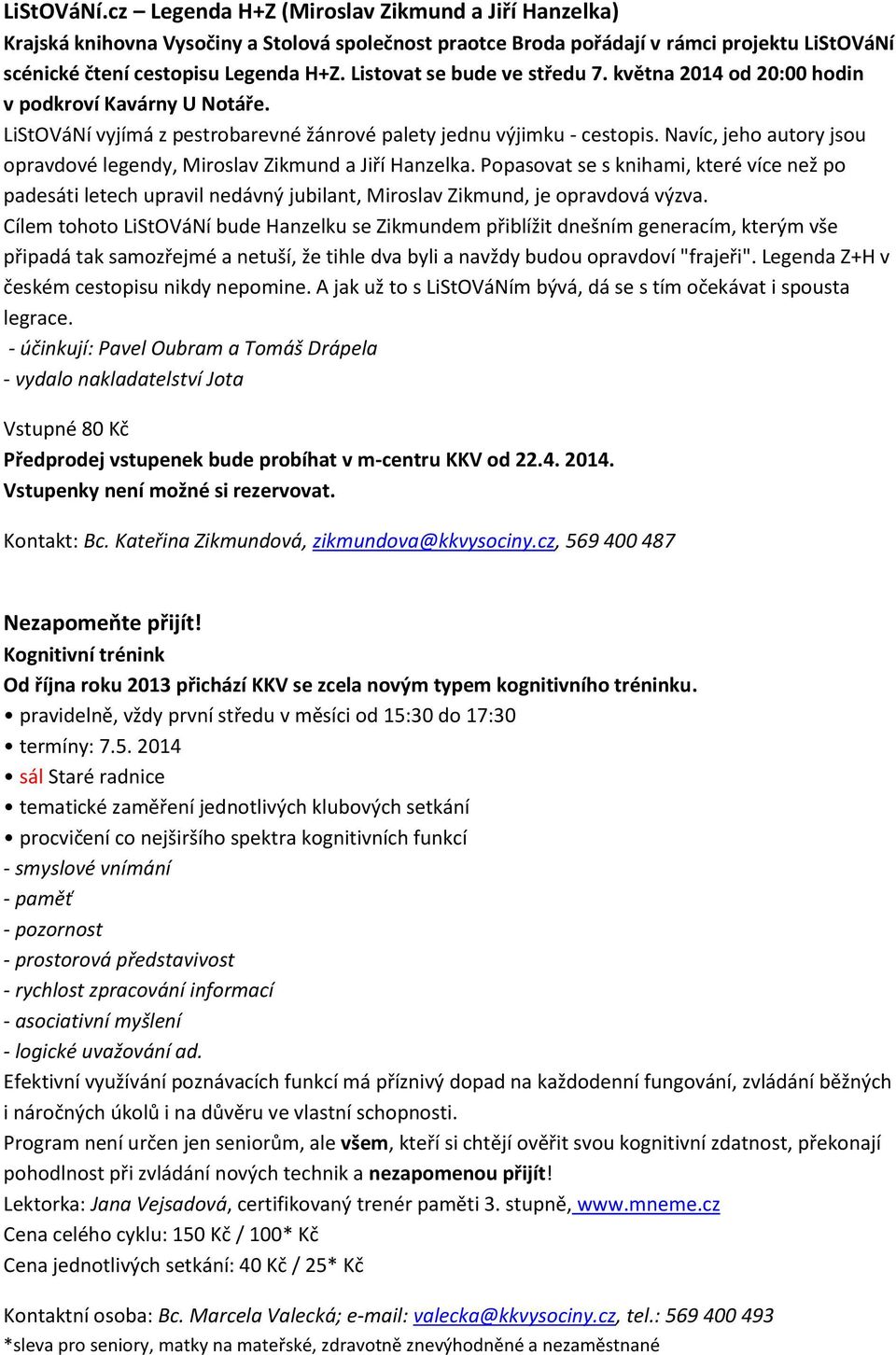 Navíc, jeho autory jsou opravdové legendy, Miroslav Zikmund a Jiří Hanzelka. Popasovat se s knihami, které více než po padesáti letech upravil nedávný jubilant, Miroslav Zikmund, je opravdová výzva.