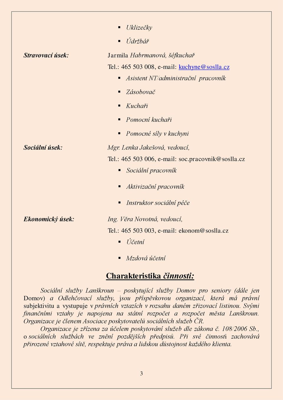 cz Sociální pracovník Aktivizační pracovník Instruktor sociální péče Ekonomický úsek: Ing. Věra Novotná, vedoucí, Tel.: 465 503 003, e-mail: ekonom@soslla.