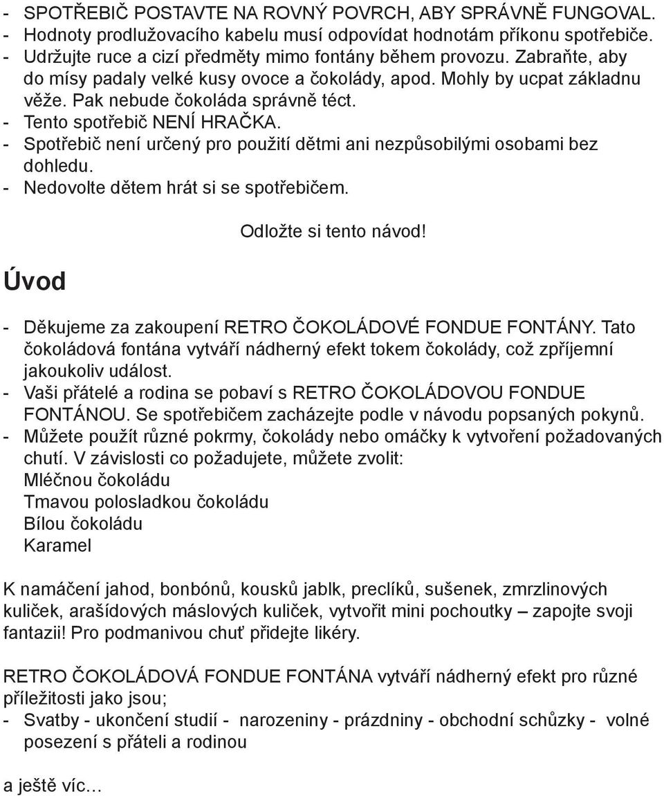 - Spotřebič není určený pro použití dětmi ani nezpůsobilými osobami bez dohledu. - Nedovolte dětem hrát si se spotřebičem. Úvod Odložte si tento návod!