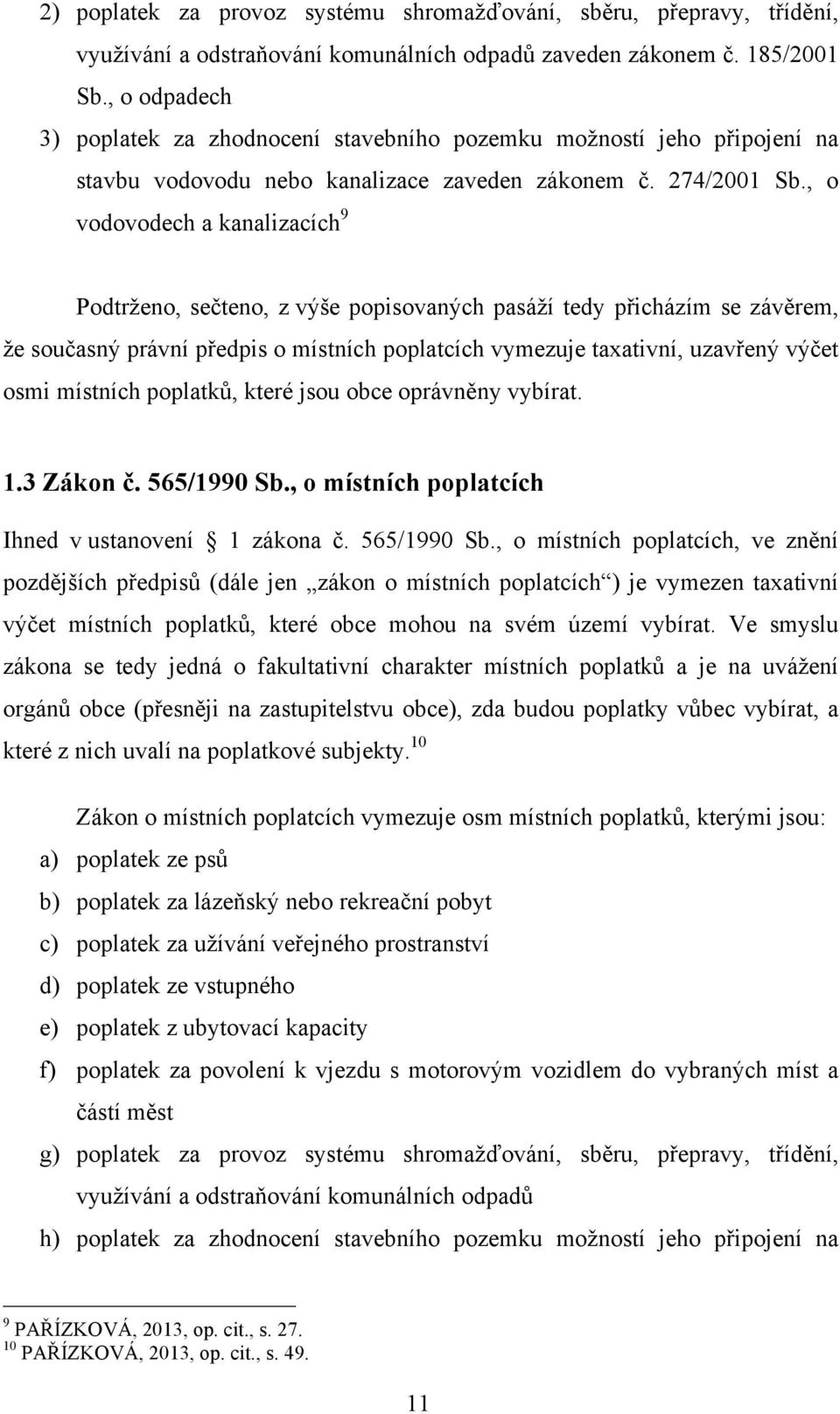 , o vodovodech a kanalizacích 9 Podtrženo, sečteno, z výše popisovaných pasáží tedy přicházím se závěrem, že současný právní předpis o místních poplatcích vymezuje taxativní, uzavřený výčet osmi