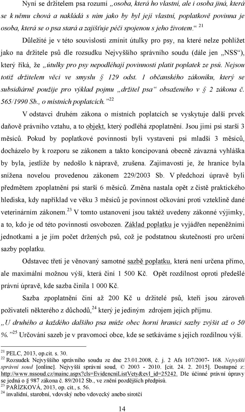 21 Důležité je v této souvislosti zmínit útulky pro psy, na které nelze pohlížet jako na držitele psů dle rozsudku Nejvyššího správního soudu (dále jen NSS ), který říká, že útulky pro psy