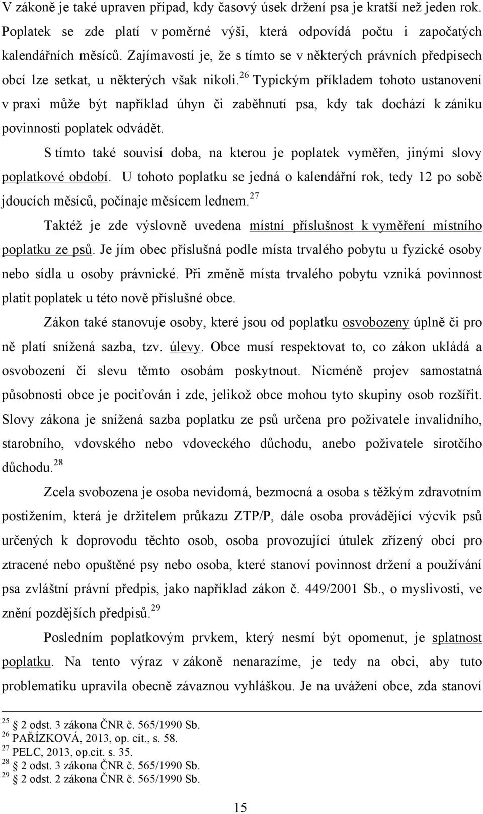 26 Typickým příkladem tohoto ustanovení v praxi může být například úhyn či zaběhnutí psa, kdy tak dochází k zániku povinnosti poplatek odvádět.