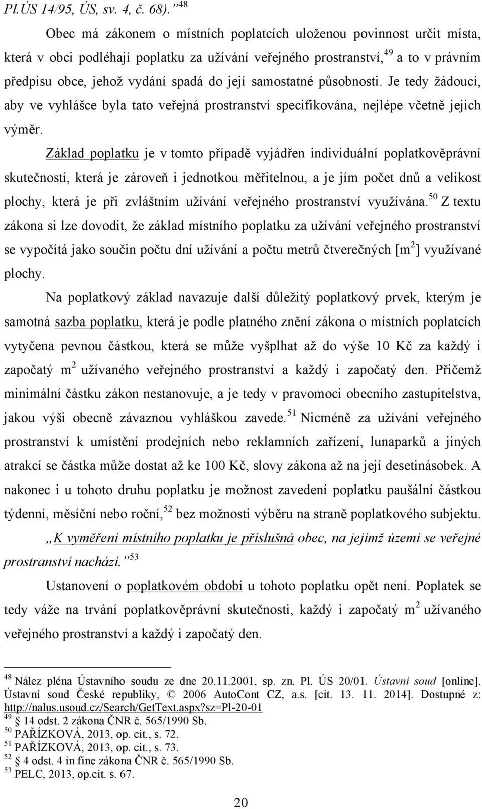 samostatné působnosti. Je tedy žádoucí, aby ve vyhlášce byla tato veřejná prostranství specifikována, nejlépe včetně jejich výměr.