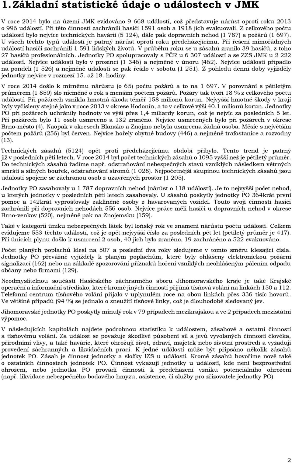 U všech těchto typů událostí je patrný nárůst oproti roku předcházejícímu. Při řešení mimořádných událostí hasiči zachránili 1 591 lidských životů.