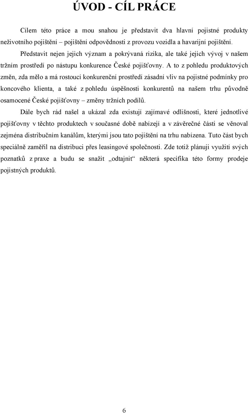 A to z pohledu produktových změn, zda mělo a má rostoucí konkurenční prostředí zásadní vliv na pojistné podmínky pro koncového klienta, a také z pohledu úspěšnosti konkurentŧ na našem trhu pŧvodně