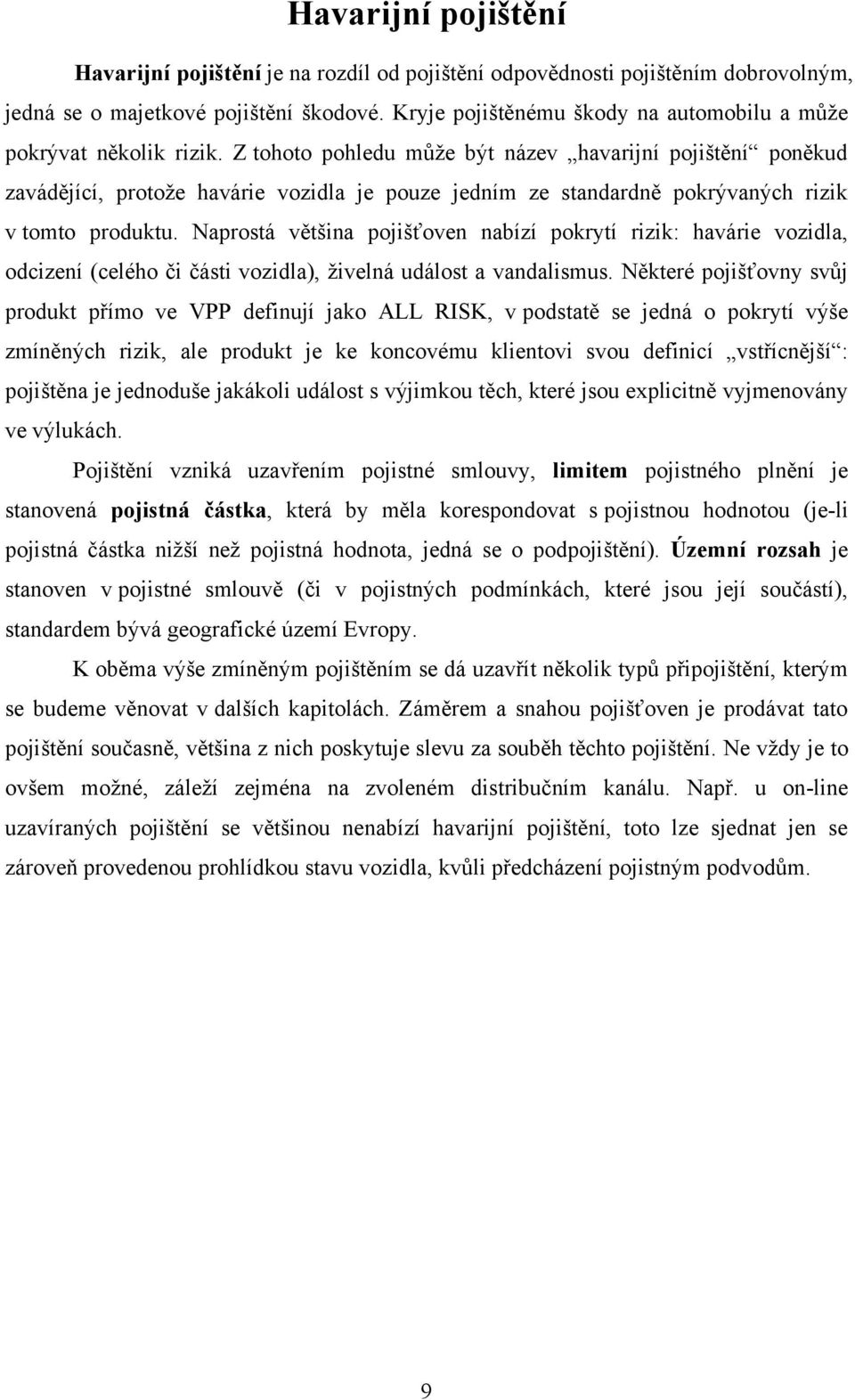 Z tohoto pohledu mŧţe být název havarijní pojištění poněkud zavádějící, protoţe havárie vozidla je pouze jedním ze standardně pokrývaných rizik v tomto produktu.