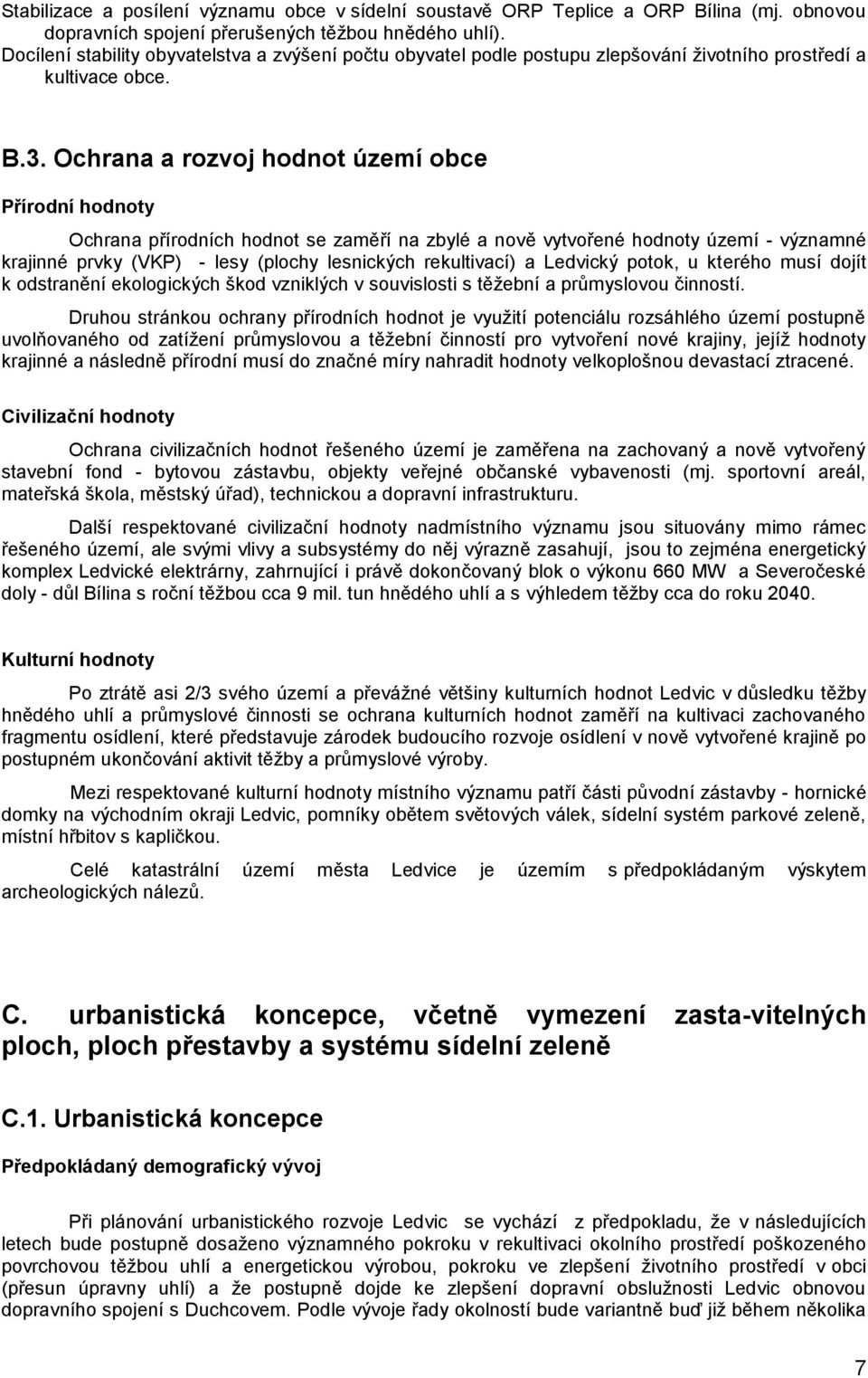 Ochrana a rozvoj hodnot území obce Přírodní hodnoty Ochrana přírodních hodnot se zaměří na zbylé a nově vytvořené hodnoty území - významné krajinné prvky (VKP) - lesy (plochy lesnických rekultivací)