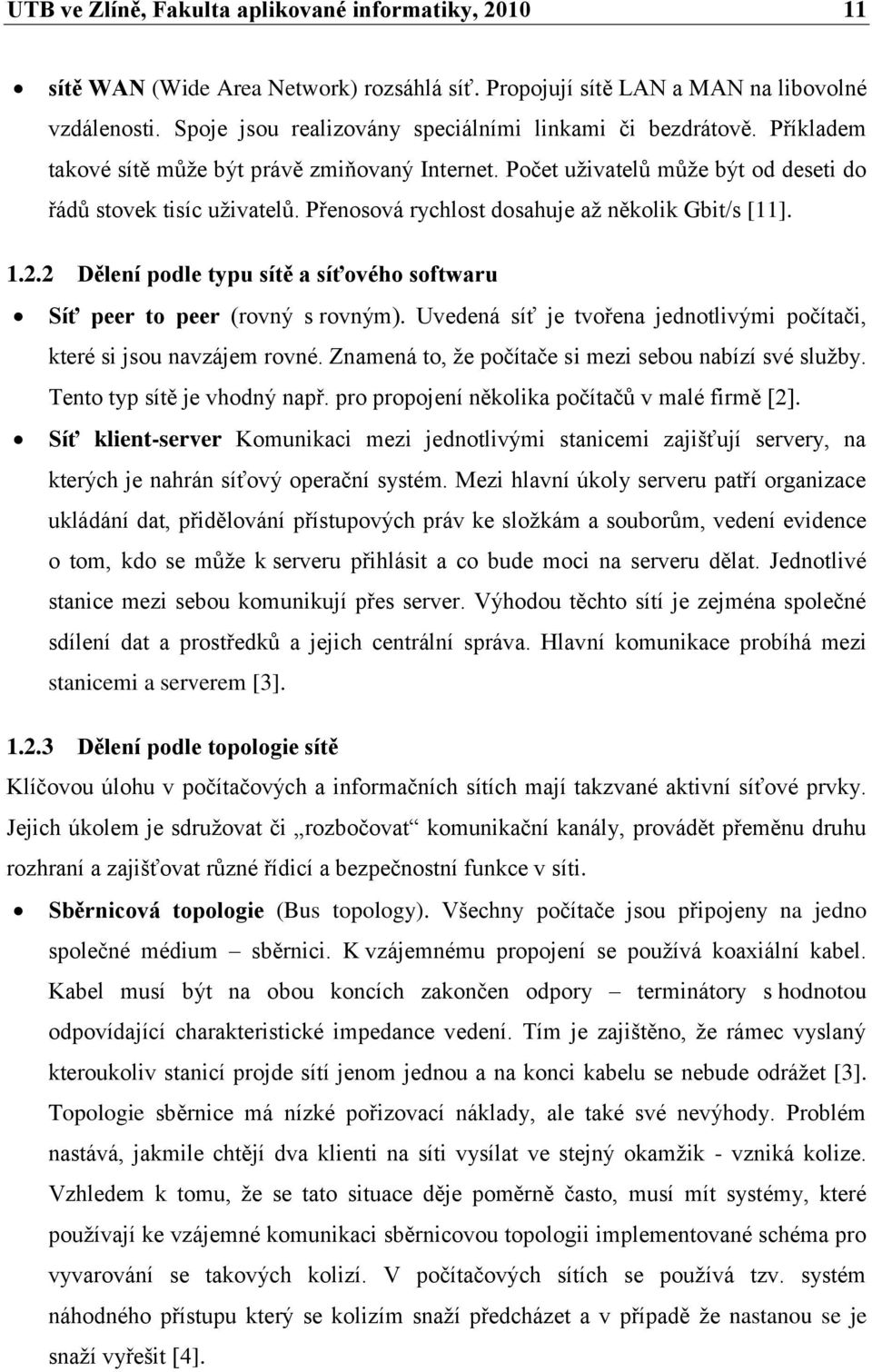 Přenosová rychlost dosahuje až několik Gbit/s [11]. 1.2.2 Dělení podle typu sítě a síťového softwaru Síť peer to peer (rovný s rovným).