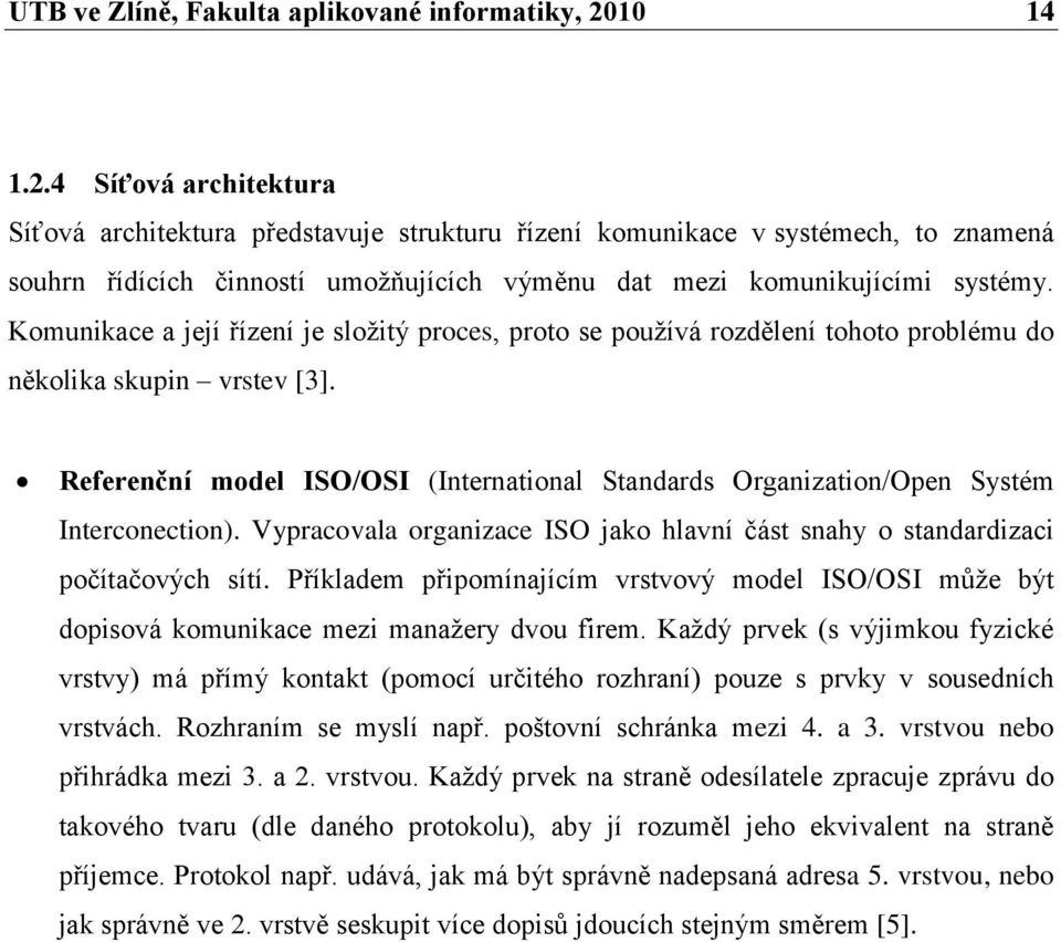 Komunikace a její řízení je složitý proces, proto se používá rozdělení tohoto problému do několika skupin vrstev [3].