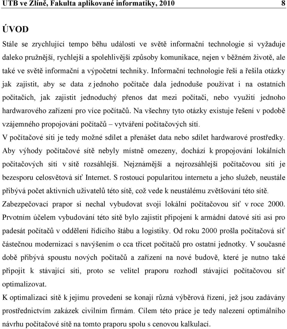 Informační technologie řeší a řešila otázky jak zajistit, aby se data z jednoho počítače dala jednoduše používat i na ostatních počítačích, jak zajistit jednoduchý přenos dat mezi počítači, nebo