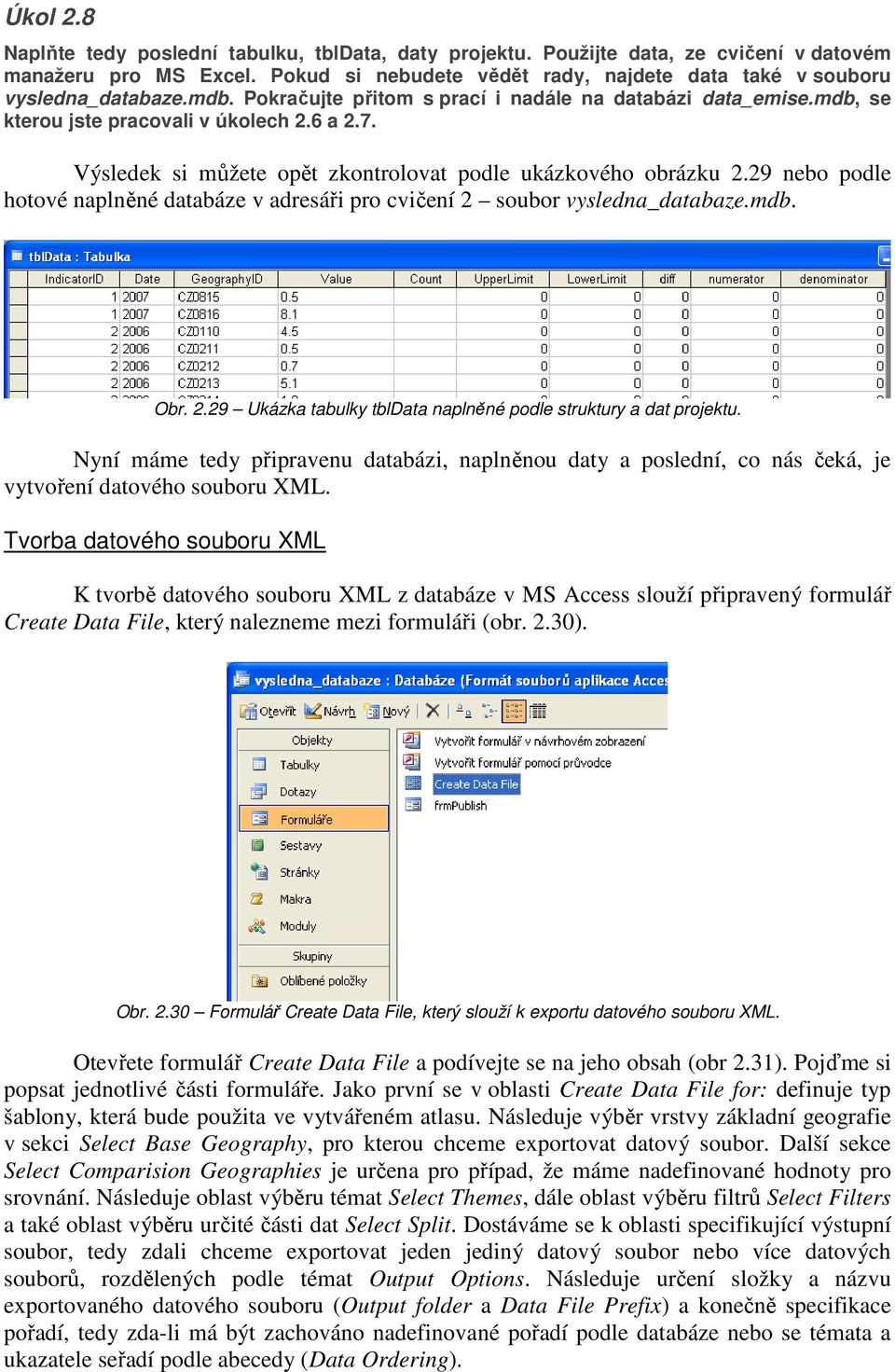 29 nebo podle hotové naplněné databáze v adresáři pro cvičení 2 soubor vysledna_databaze.mdb. Obr. 2.29 Ukázka tabulky tbldata naplněné podle struktury a dat projektu.