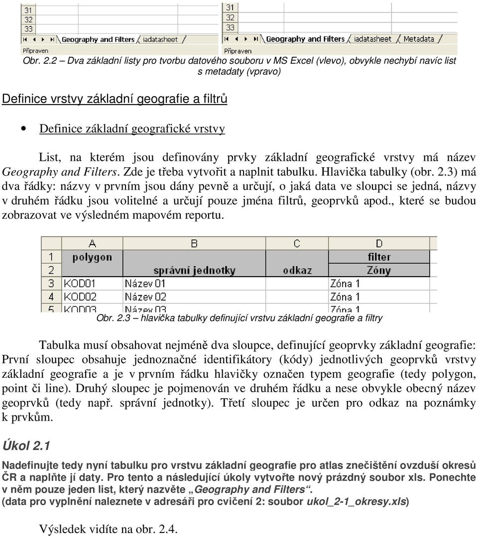 List, na kterém jsou definovány prvky základní geografické vrstvy má název Geography and Filters. Zde je třeba vytvořit a naplnit tabulku. Hlavička tabulky (obr. 2.