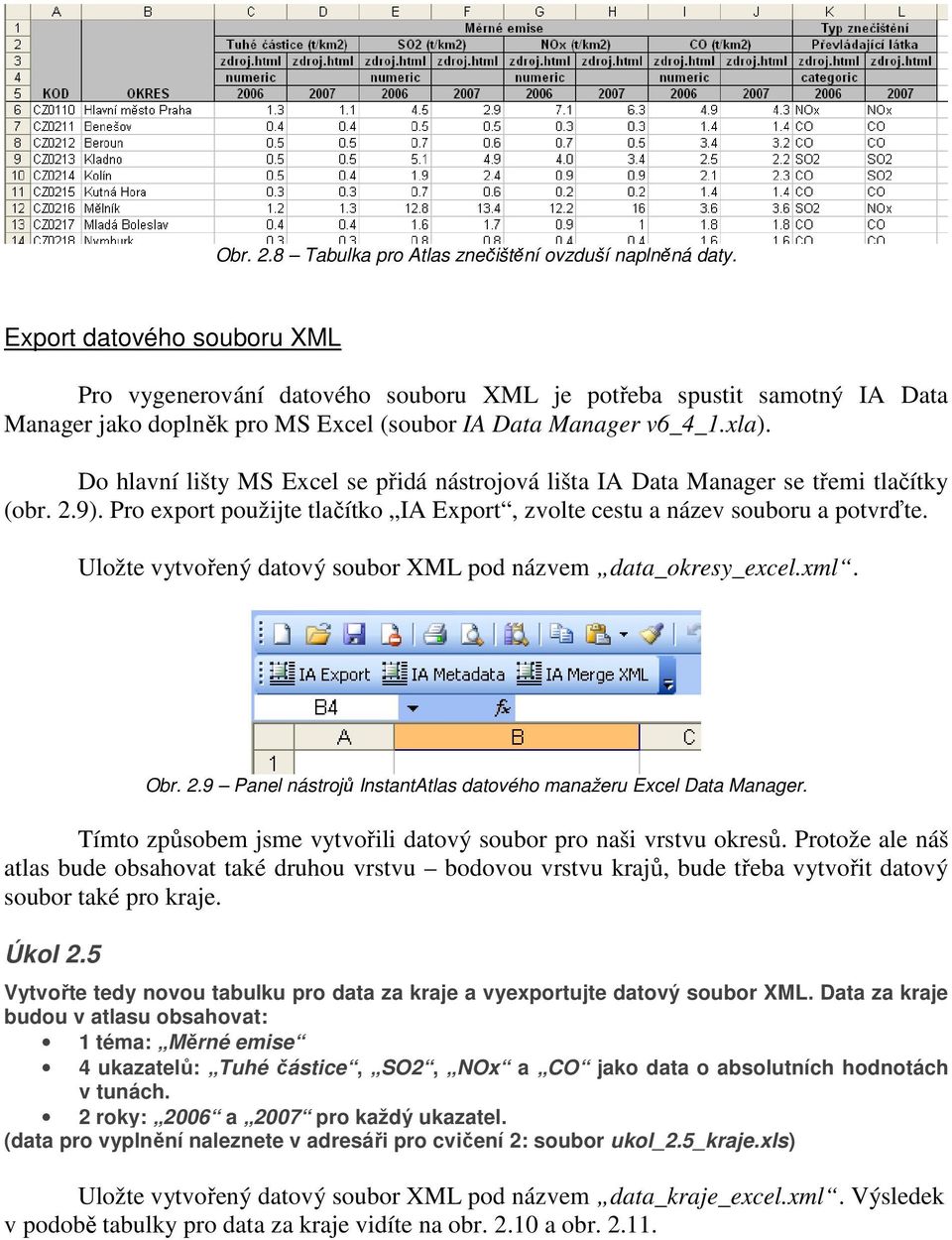 Do hlavní lišty MS Excel se přidá nástrojová lišta IA Data Manager se třemi tlačítky (obr. 2.9). Pro export použijte tlačítko IA Export, zvolte cestu a název souboru a potvrďte.