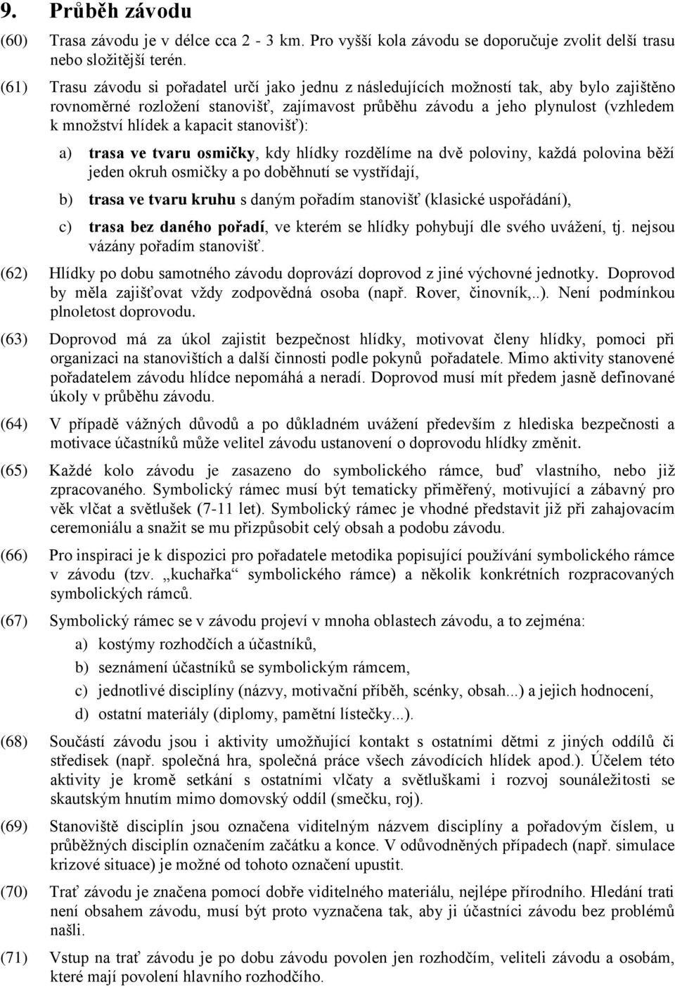 a kapacit stanovišť): a) trasa ve tvaru osmičky, kdy hlídky rozdělíme na dvě poloviny, každá polovina běží jeden okruh osmičky a po doběhnutí se vystřídají, b) trasa ve tvaru kruhu s daným pořadím