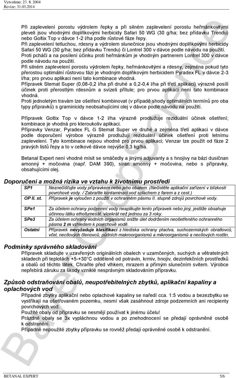 Při zaplevelení tetluchou, rdesny a výdrolem slunečnice jsou vhodnými doplňkovými herbicidy Safari 50 WG (30 g/ha; bez přídavku Trendu) či Lontrel 300 v dávce podle návodu na použití.