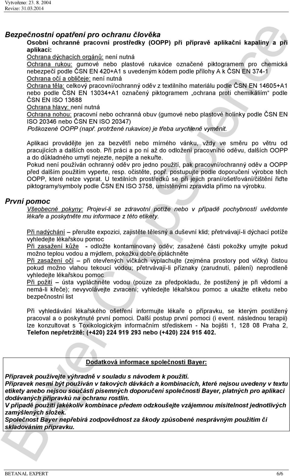 pracovní/ochranný oděv z textilního materiálu podle ČSN EN 14605+A1 nebo podle ČSN EN 13034+A1 označený piktogramem ochrana proti chemikáliím podle ČSN EN ISO 13688 Ochrana hlavy: není nutná Ochrana