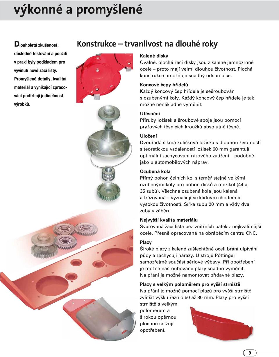 Konstrukce trvanlivost na dlouhé roky Kalené disky Oválné, ploché Ïací disky jsou z kalené jemnozrnné ocele proto mají velmi dlouhou Ïivotnost. Plochá konstrukce umoïàuje snadn odsun píce.