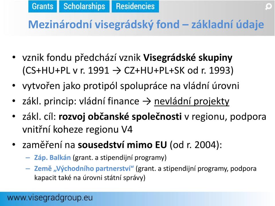 cíl: rozvoj občanské společnosti v regionu, podpora vnitřní koheze regionu V4 zaměření na sousedství mimo EU (od r. 2004): Záp.