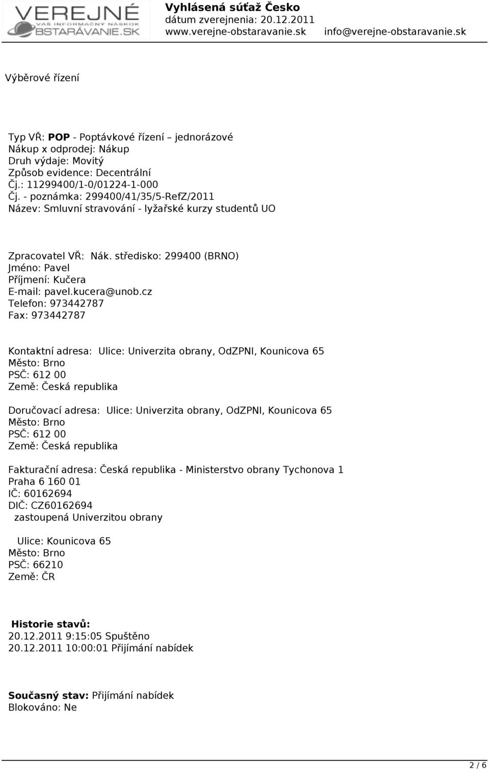 cz Telefon: 973442787 Fax: 973442787 Kontaktní adresa: Ulice: Univerzita obrany, OdZPNI, Kounicova 65 Město: Brno PSČ: 612 00 Země: Česká republika Doručovací adresa: Ulice: Univerzita obrany,