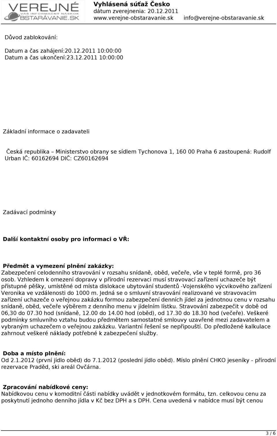 2011 10:00:00 Základní informace o zadavateli Česká republika Ministerstvo obrany se sídlem Tychonova 1, 160 00 Praha 6 zastoupená: Rudolf Urban IČ: 60162694 DIČ: CZ60162694 Zadávací podmínky Další