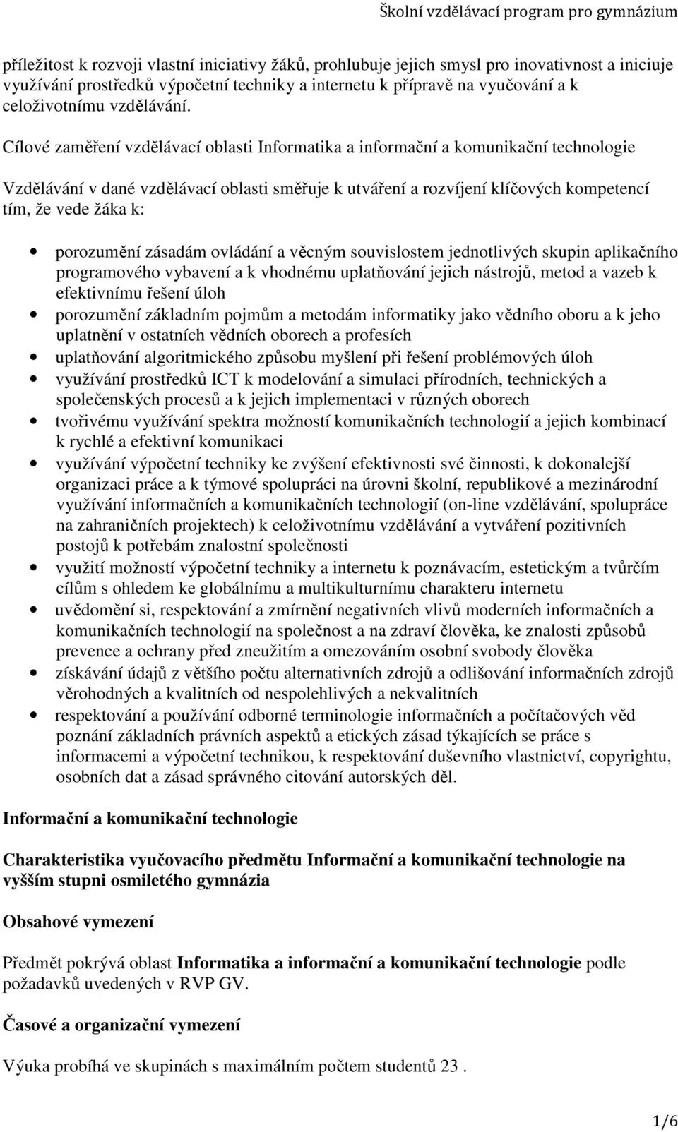 Cílové zaměření vzdělávací oblasti Informatika a informační a komunikační technologie Vzdělávání v dané vzdělávací oblasti směřuje k utváření a rozvíjení klíčových kompetencí tím, že vede žáka k: