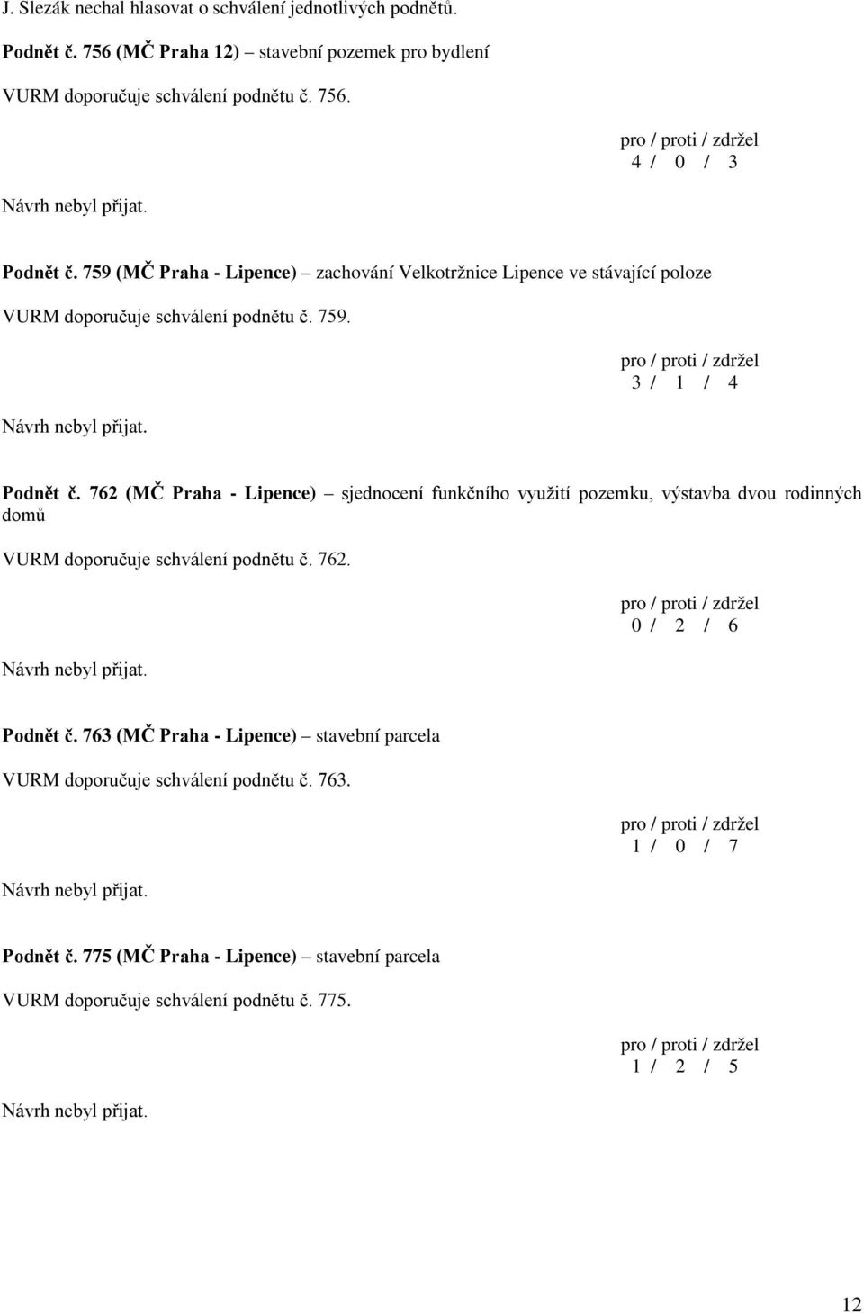 762 (MČ Praha - Lipence) sjednocení funkčního využití pozemku, výstavba dvou rodinných domů VURM doporučuje schválení podnětu č. 762. 0 / 2 / 6 Podnět č.