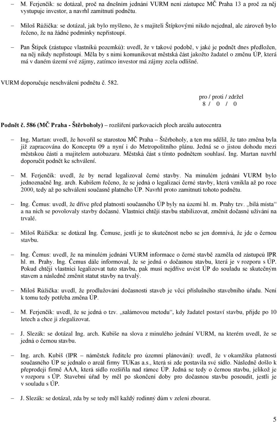 Pan Štípek (zástupce vlastníků pozemků): uvedl, že v takové podobě, v jaké je podnět dnes předložen, na něj nikdy nepřistoupí.