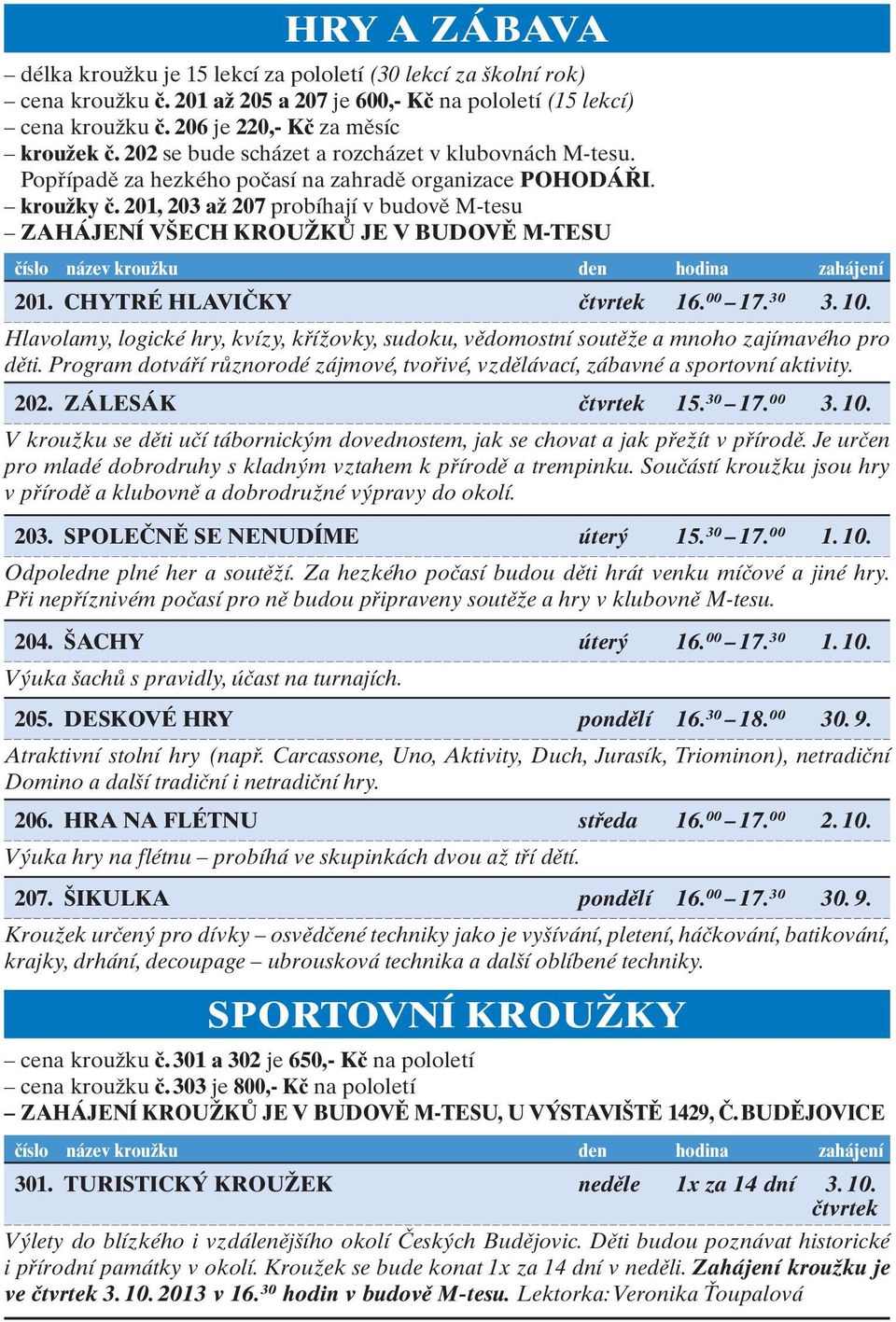 HRY A ZÁBAVA délka krouïku je 15 lekcí za pololetí (30 lekcí za kolní rok) cena krouïku ã. 201 aï 205 a 207 je 600,- Kã na pololetí (15 lekcí) cena krouïku ã. 206 je 220,- Kã za mûsíc krouïek ã.