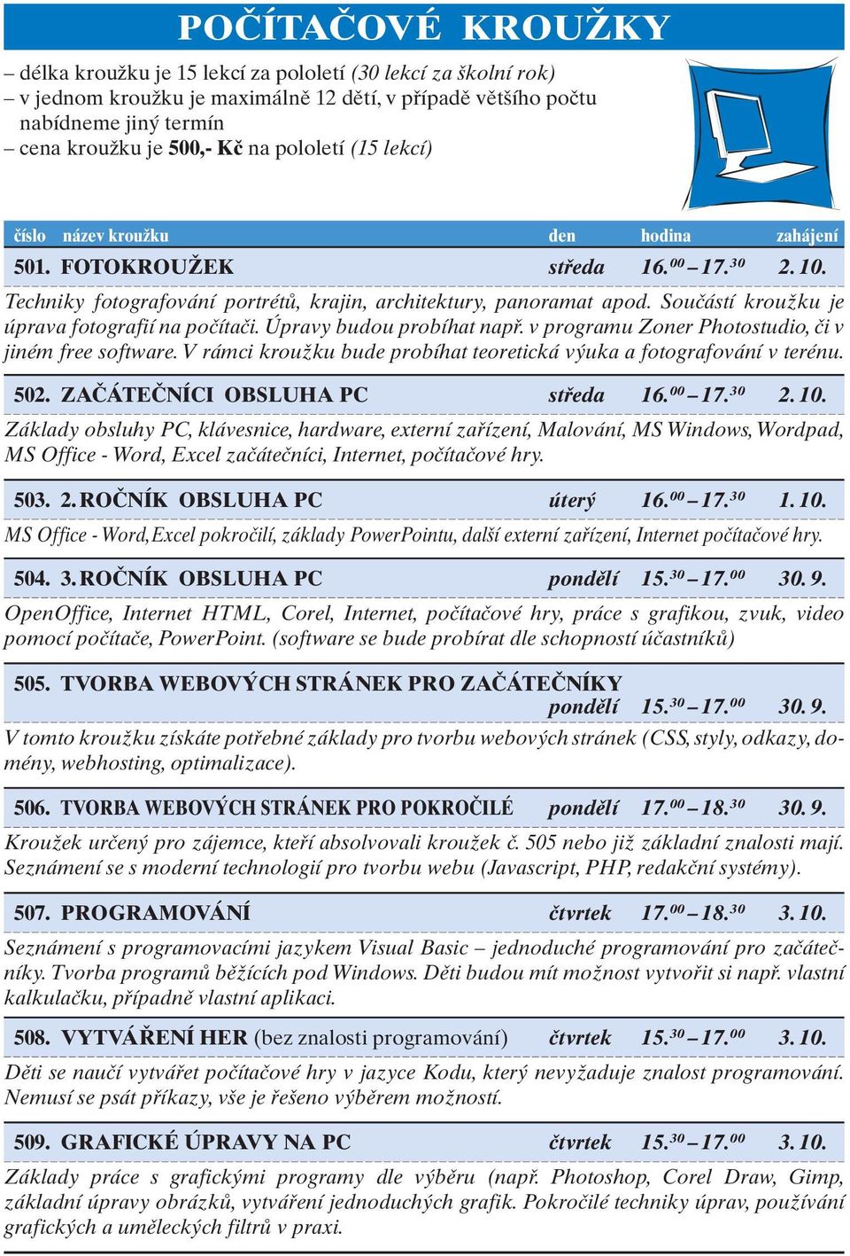 Úpravy budou probíhat napfi. v programu Zoner Photostudio, ãi v jiném free software. V rámci krouïku bude probíhat teoretická v uka a fotografování v terénu. 502. ZAâÁTEâNÍCI OBSLUHA PC stfieda 16.
