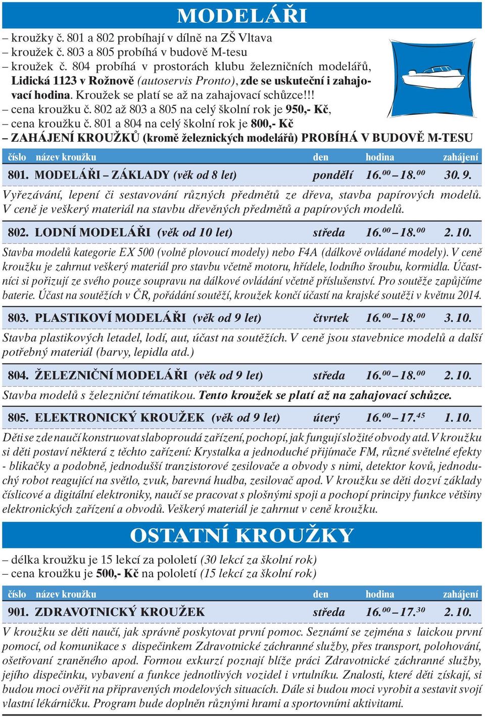 802 aï 803 a 805 na cel kolní rok je 950,- Kã, cena krouïku ã. 801 a 804 na cel kolní rok je 800,- Kã ZAHÁJENÍ KROUÎKÒ (kromû Ïeleznick ch modeláfiû) PROBÍHÁ V BUDOVù M-TESU 801.