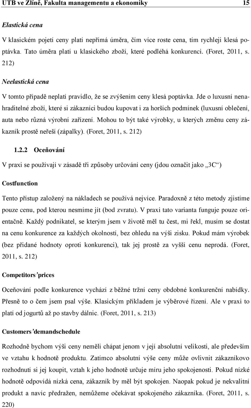 Jde o luxusní nenahraditelné zboţí, které si zákazníci budou kupovat i za horších podmínek (luxusní oblečení, auta nebo různá výrobní zařízení.