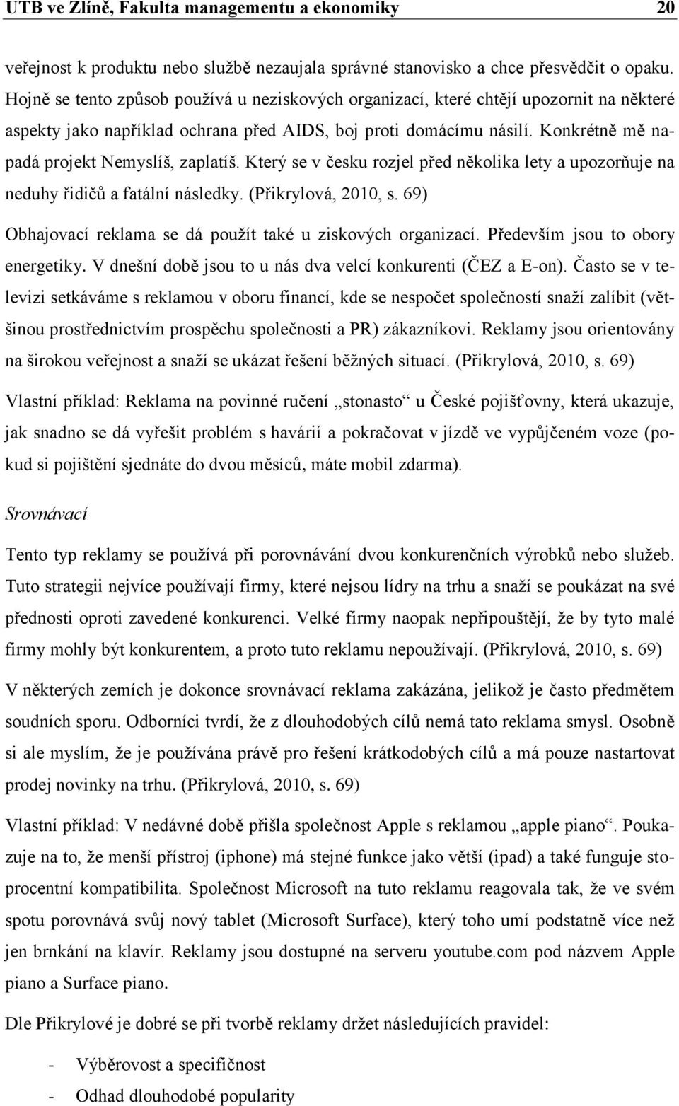 Konkrétně mě napadá projekt Nemyslíš, zaplatíš. Který se v česku rozjel před několika lety a upozorňuje na neduhy řidičů a fatální následky. (Přikrylová, 2010, s.