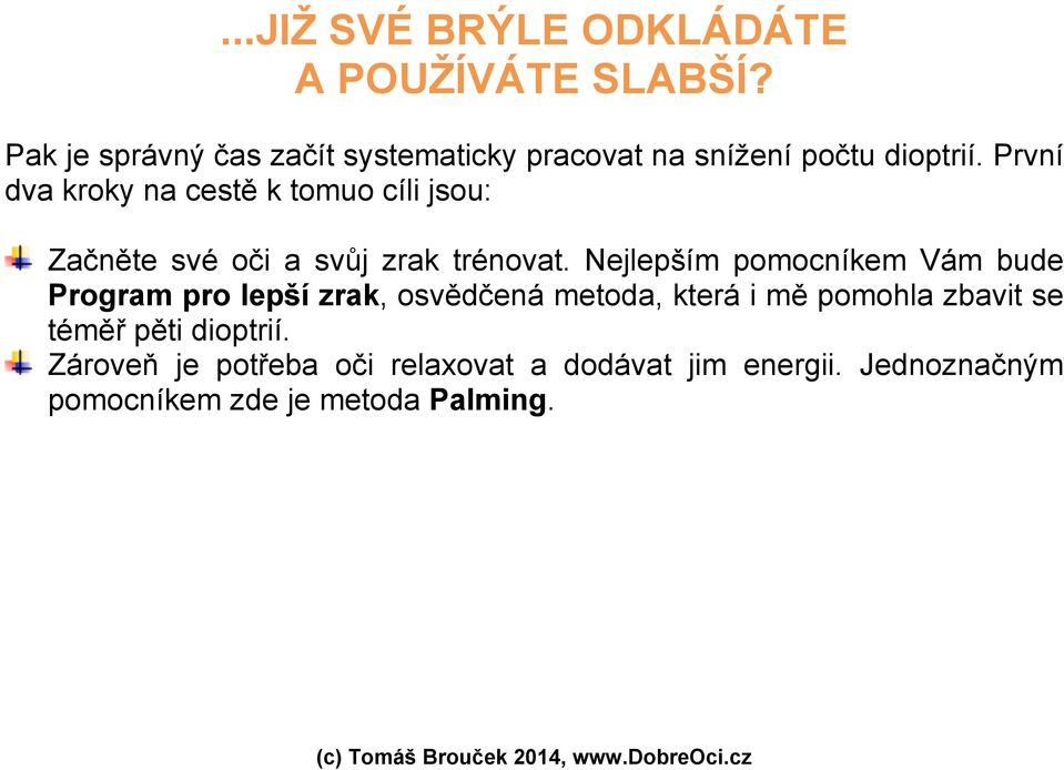 První dva kroky na cestě k tomuo cíli jsou: Začněte své oči a svůj zrak trénovat.