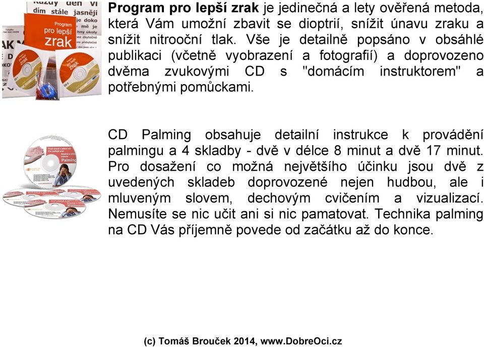 CD Palming obsahuje detailní instrukce k provádění palmingu a 4 skladby - dvě v délce 8 minut a dvě 17 minut.