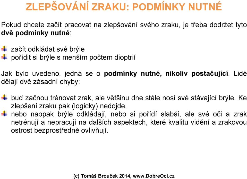 Lidé dělají dvě zásadní chyby: buď začnou trénovat zrak, ale většinu dne stále nosí své stávající brýle. Ke zlepšení zraku pak (logicky) nedojde.