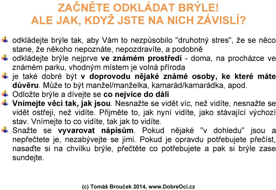 známém parku, vhodným místem je volná příroda je také dobré být v doprovodu nějaké známé osoby, ke které máte důvěru. Může to být manžel/manželka, kamarád/kamarádka, apod.