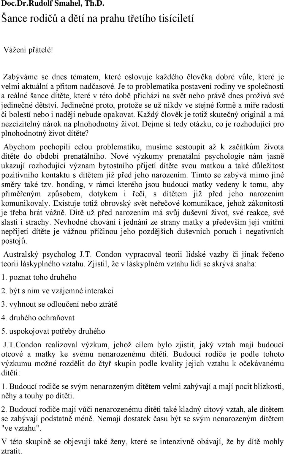 Je to problematika postavení rodiny ve společnosti a reálné šance dítěte, které v této době přichází na svět nebo právě dnes prožívá své jedinečné dětství.