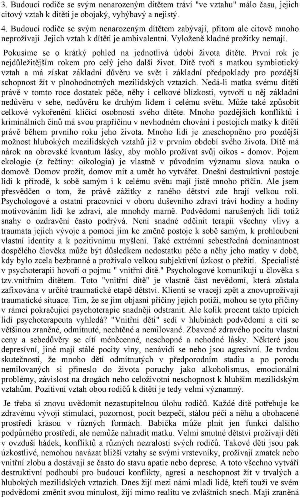 Pokusíme se o krátký pohled na jednotlivá údobí života dítěte. První rok je nejdůležitějším rokem pro celý jeho další život.