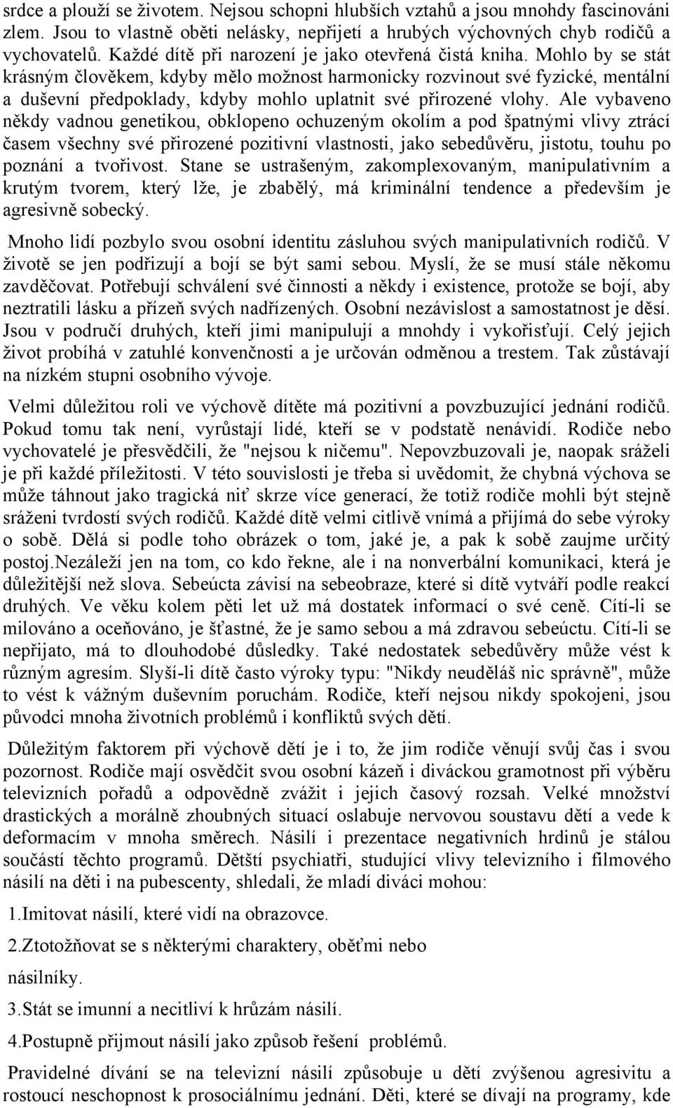 Mohlo by se stát krásným člověkem, kdyby mělo možnost harmonicky rozvinout své fyzické, mentální a duševní předpoklady, kdyby mohlo uplatnit své přirozené vlohy.