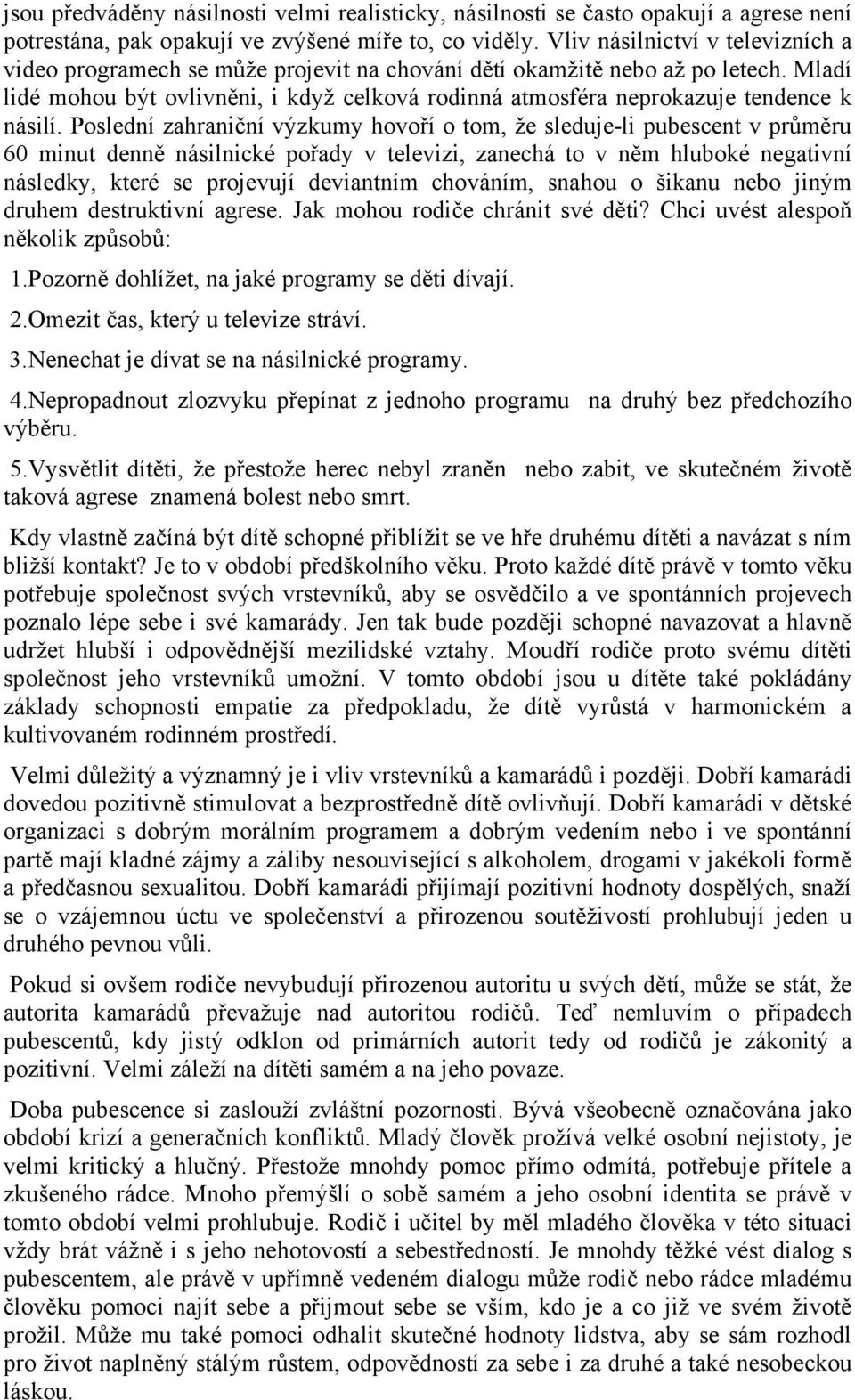 Mladí lidé mohou být ovlivněni, i když celková rodinná atmosféra neprokazuje tendence k násilí.