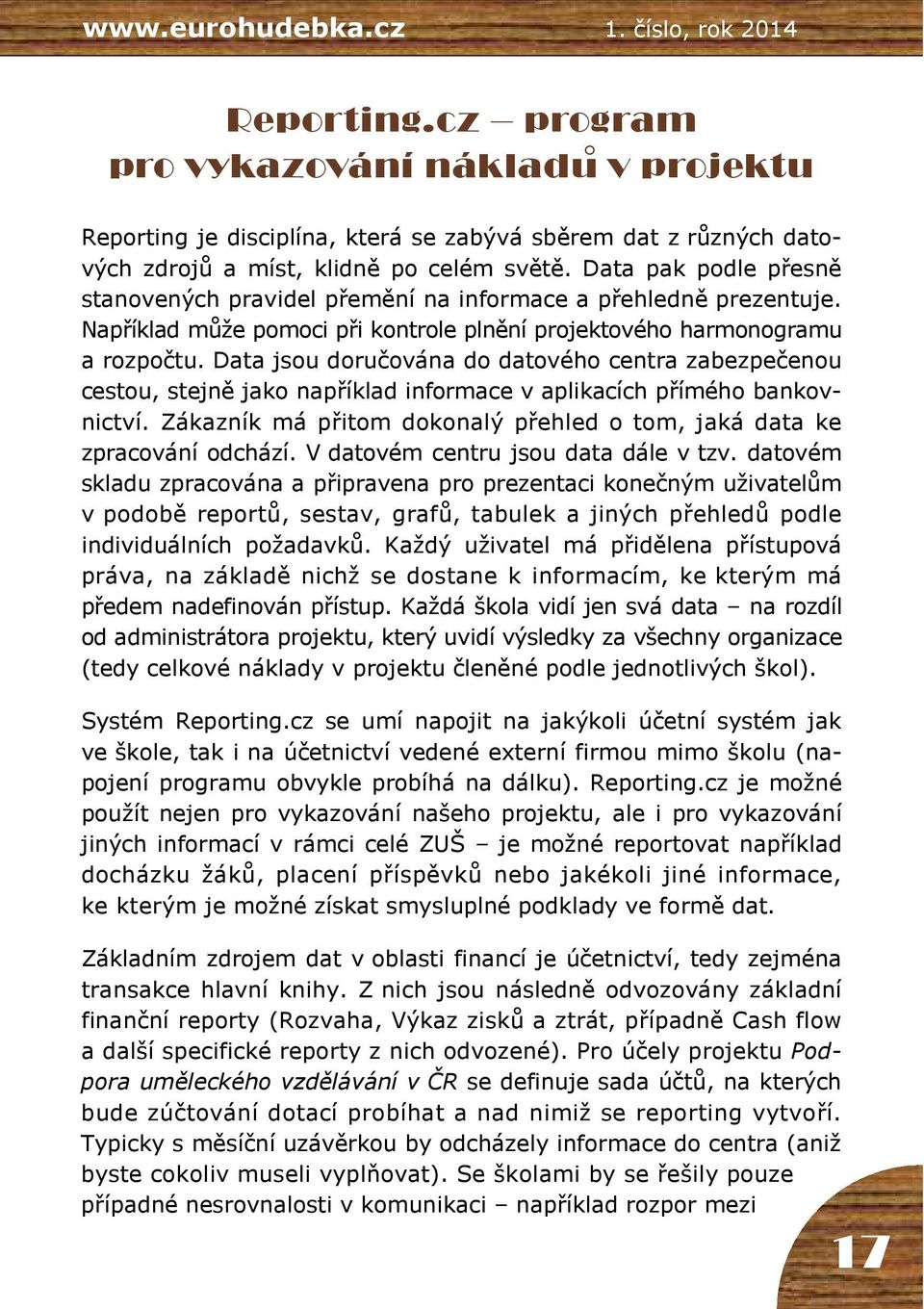 Data pak podle přesně stanovených pravidel přemění na informace a přehledně prezentuje. Například může pomoci při kontrole plnění projektového harmonogramu a rozpočtu.