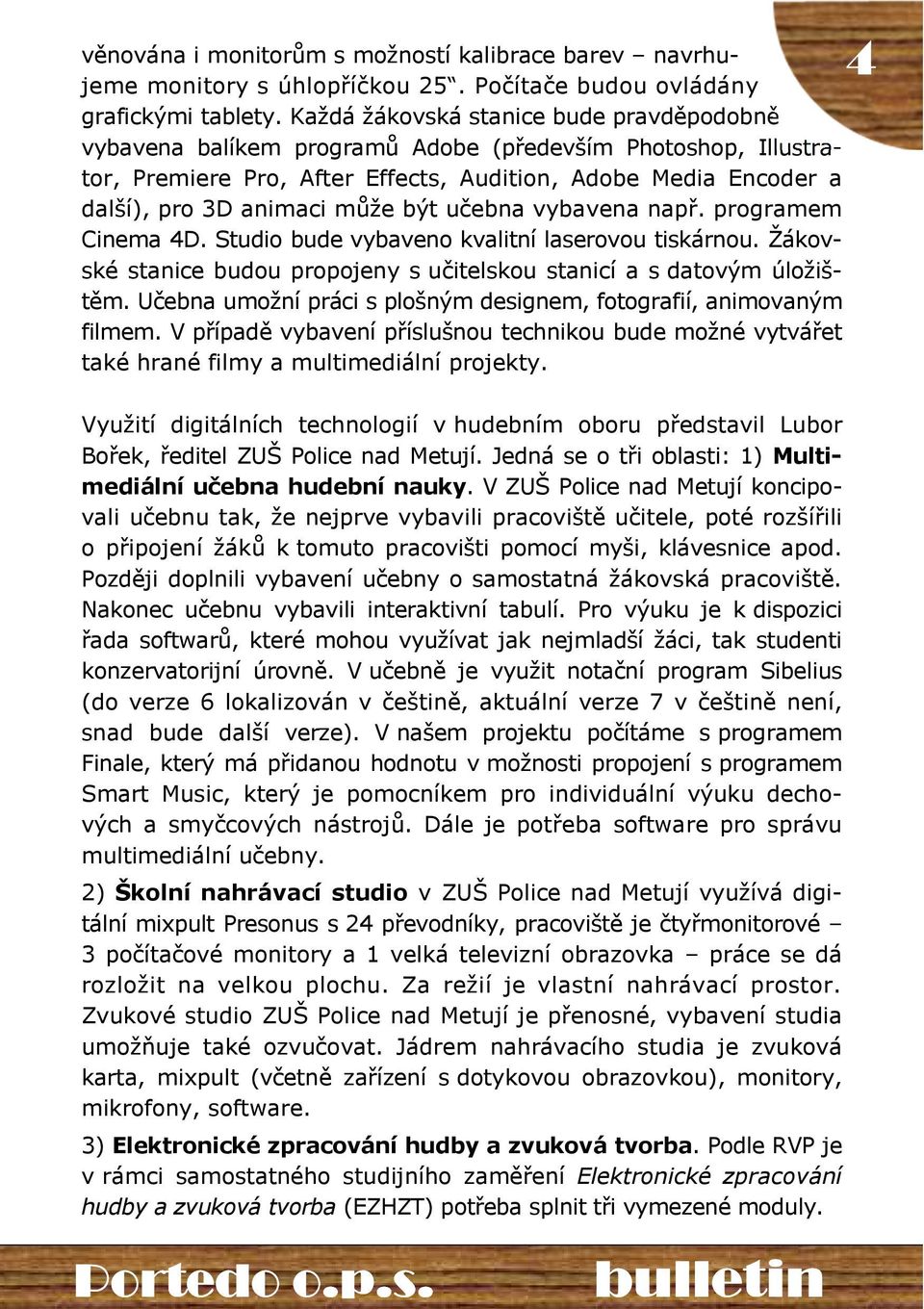 být učebna vybavena např. programem Cinema 4D. Studio bude vybaveno kvalitní laserovou tiskárnou. Žákovské stanice budou propojeny s učitelskou stanicí a s datovým úložištěm.