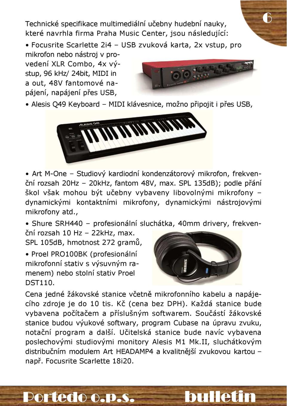 nástroj v provedení XLR Combo, 4x výstup, 96 khz/ 24bit, MIDI in a out, 48V fantomové napájení, napájení přes USB, Alesis Q49 Keyboard MIDI klávesnice, možno připojit i přes USB, 6 Art M-One Studiový