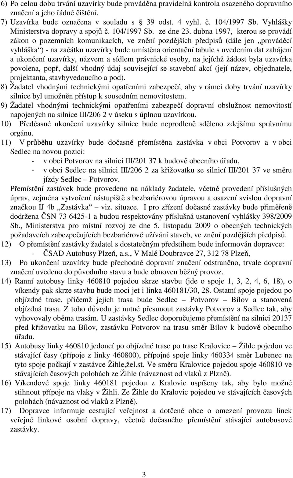 dubna 1997, kterou se provádí zákon o pozemních komunikacích, ve znění pozdějších předpisů (dále jen prováděcí vyhláška ) - na začátku uzavírky bude umístěna orientační tabule s uvedením dat zahájení