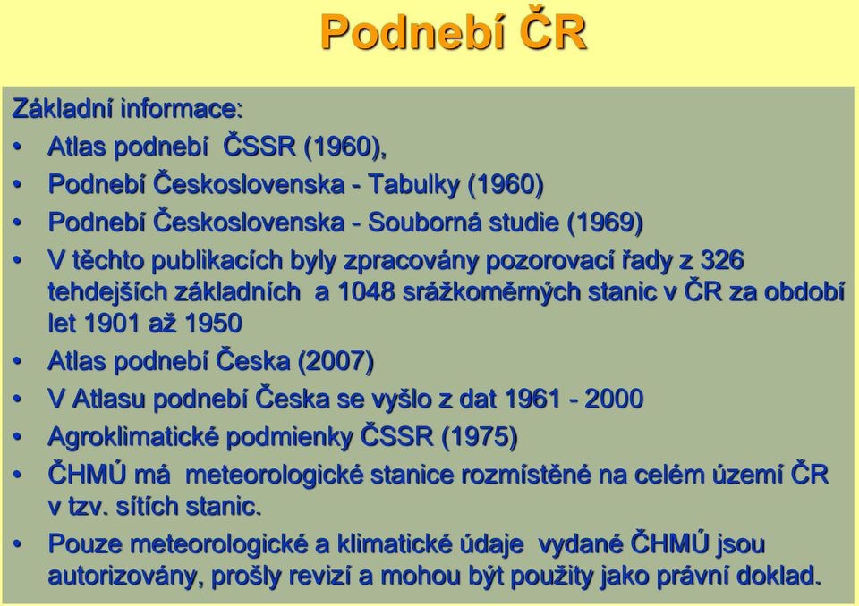 podnebí Česka (2007) V Atlasu podnebí Česka se vyšlo z dat 1961-2000 Agroklimatické podmienky ČSSR (1975) ČHMÚ má meteorologické stanice rozmístěné na