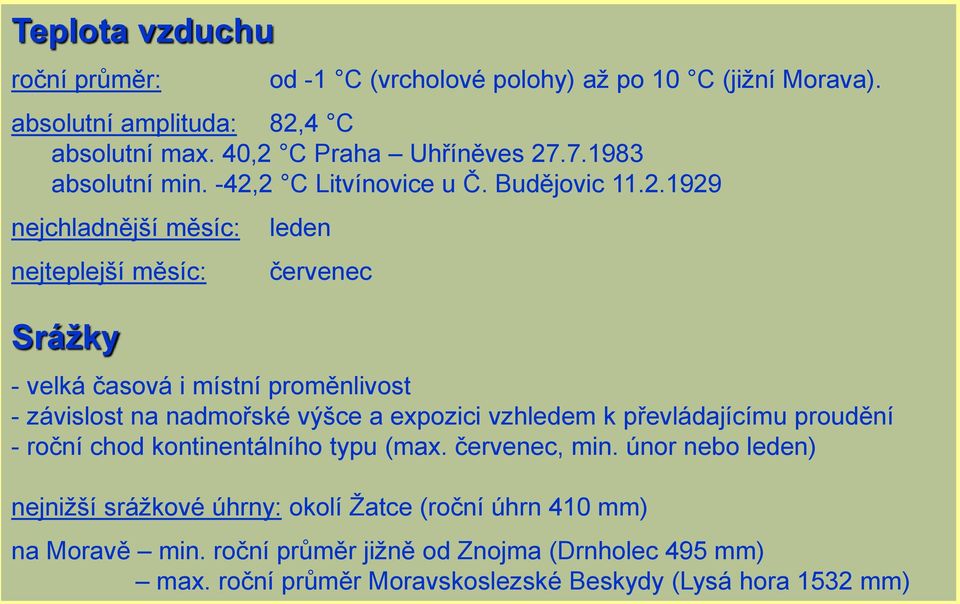 2 C Litvínovice u Č. Budějovic 11.2.1929 nejchladnější měsíc: nejteplejší měsíc: Srážky leden červenec - velká časová i místní proměnlivost - závislost na