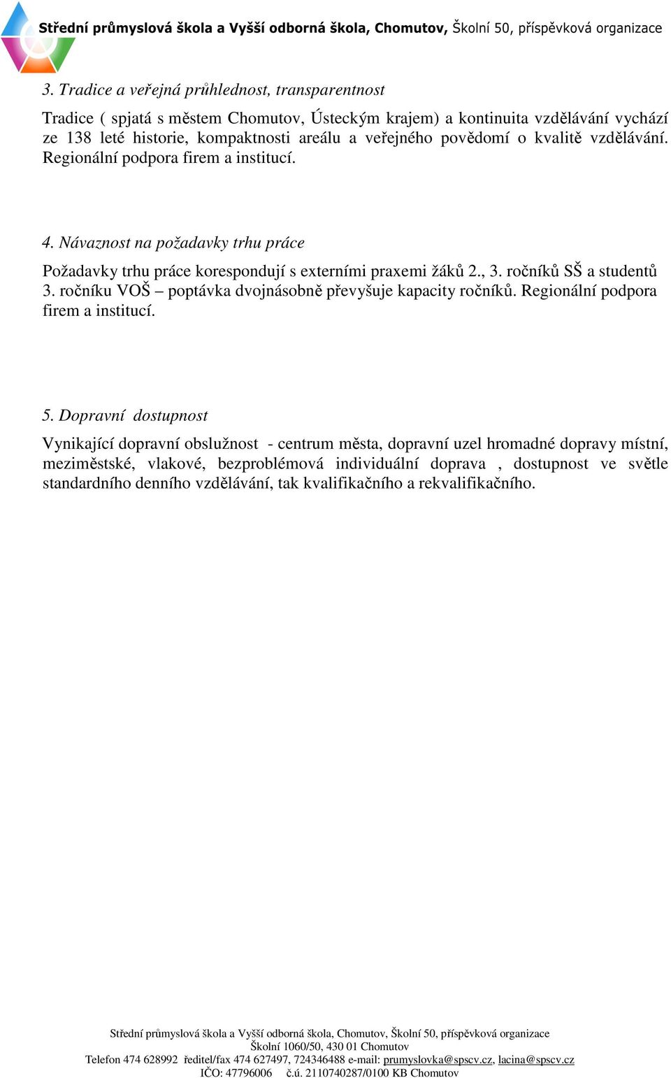 ročníků SŠ a studentů 3. ročníku VOŠ poptávka dvojnásobně převyšuje kapacity ročníků. Regionální podpora firem a institucí. 5.