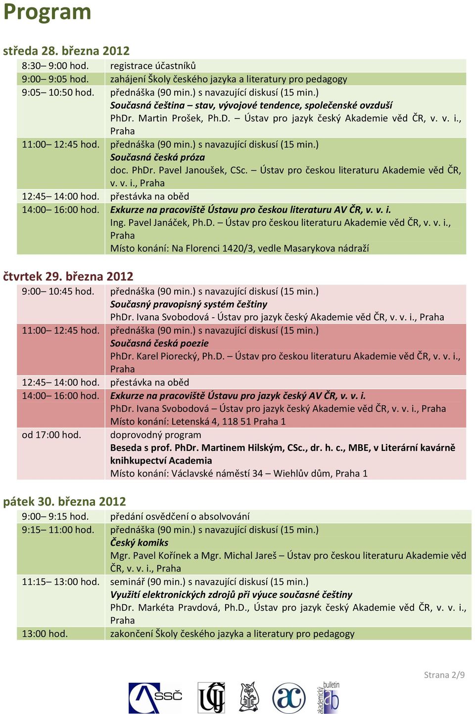 přednáška (90 min.) s navazující diskusí (15 min.) Současná česká próza doc. PhDr. Pavel Janoušek, CSc. Ústav pro českou literaturu Akademie věd ČR, v. v. i., Praha 12:45 14:00 hod.