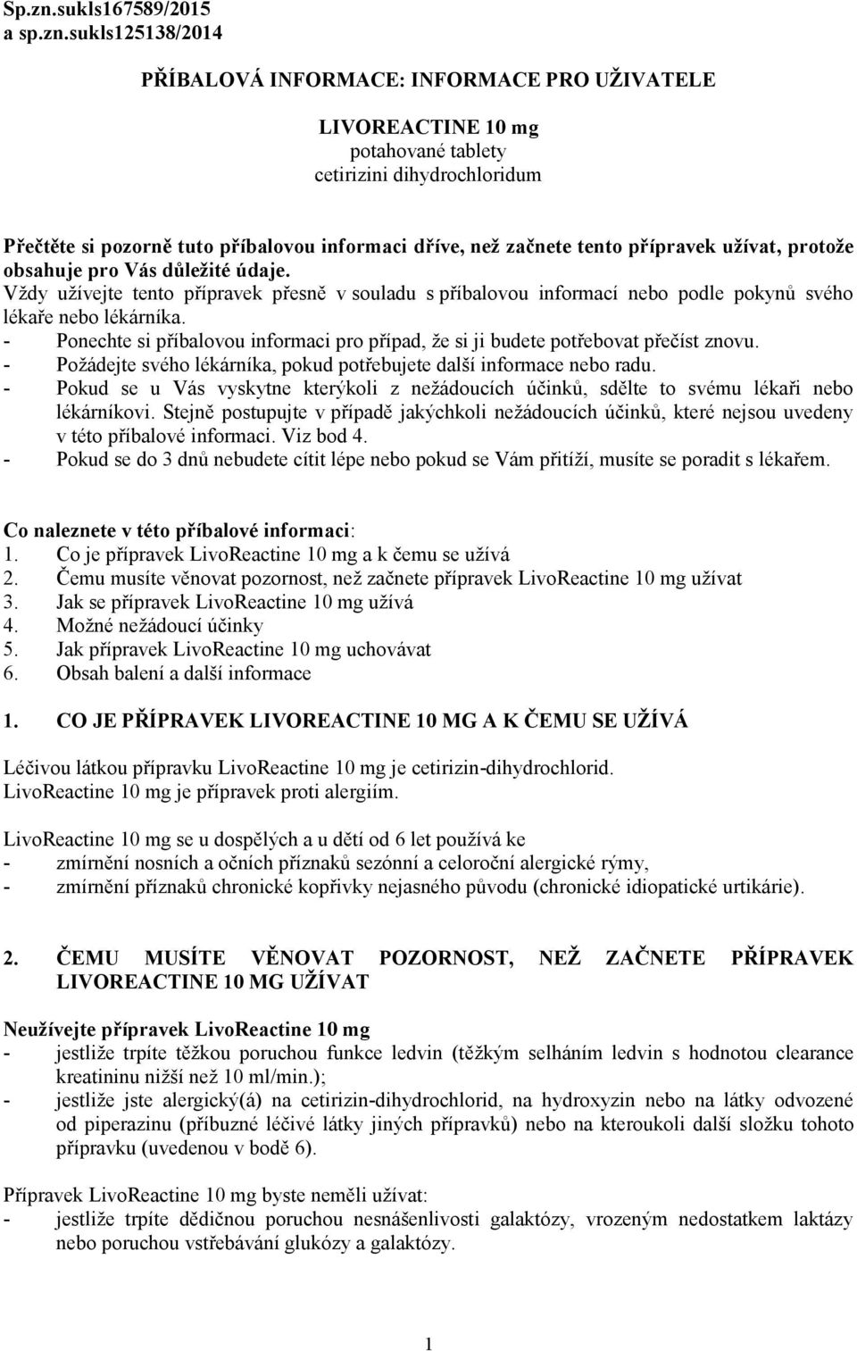 sukls125138/2014 PŘÍBALOVÁ INFORMACE: INFORMACE PRO UŽIVATELE LIVOREACTINE 10 mg potahované tablety cetirizini dihydrochloridum Přečtěte si pozorně tuto příbalovou informaci dříve, než začnete tento