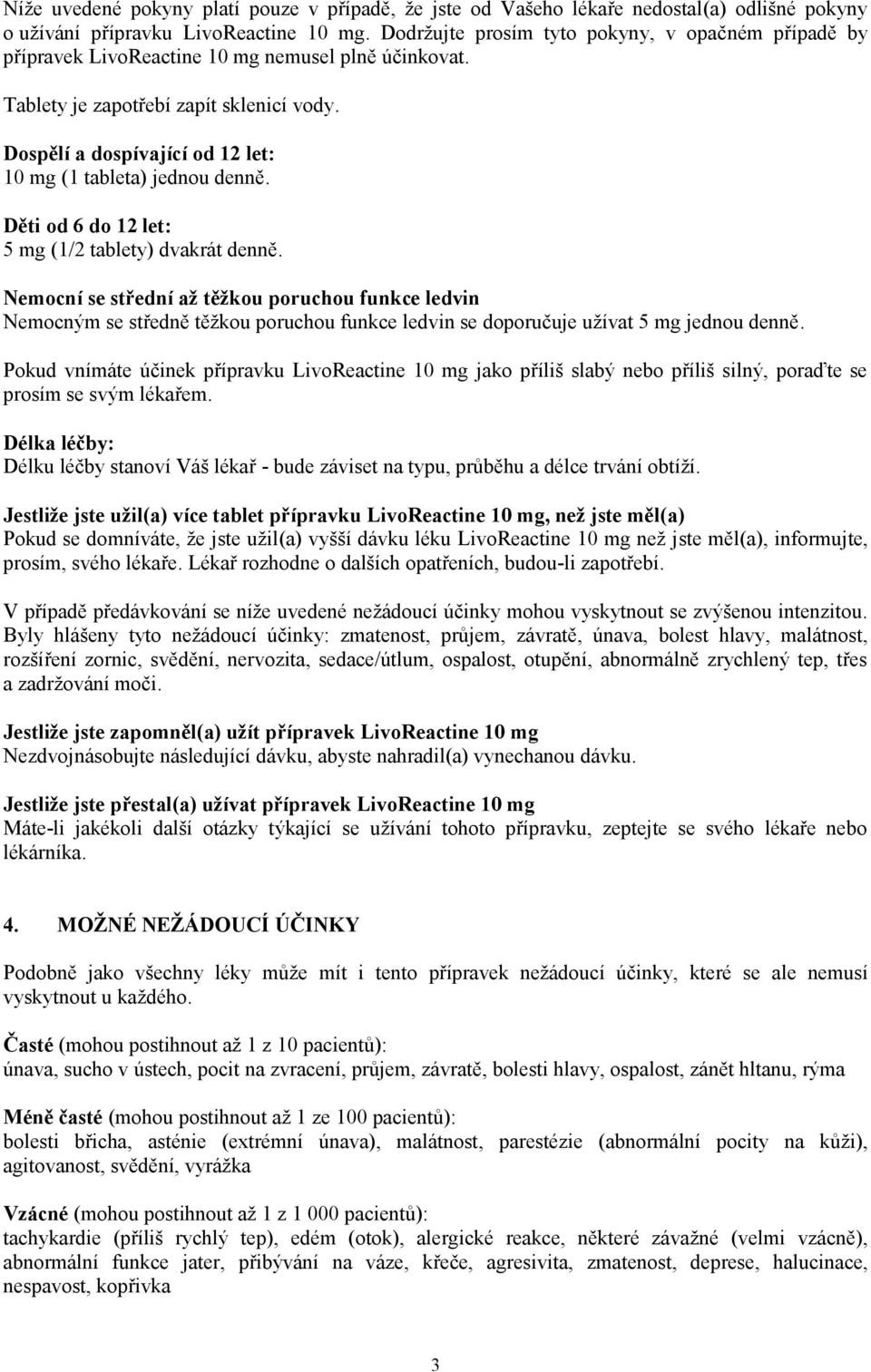 Dospělí a dospívající od 12 let: 10 mg (1 tableta) jednou denně. Děti od 6 do 12 let: 5 mg (1/2 tablety) dvakrát denně.